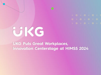 UKG Puts Great Workplaces, Innovation Centerstage at HIMSS 2024